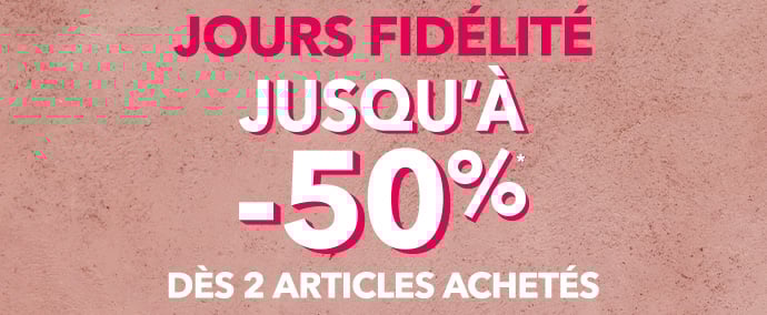 Jours fidélité : jusqu'à -50% dès 2 articles achetés
